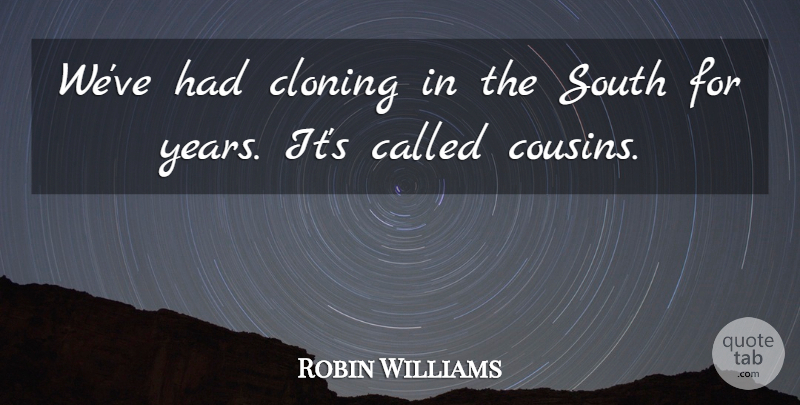 Robin Williams Quote About Funny, Cousin, Years: Weve Had Cloning In The...