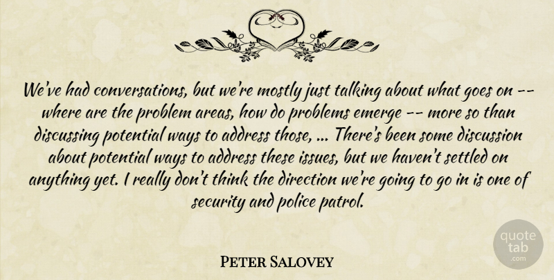Peter Salovey Quote About Address, Direction, Discussing, Discussion, Emerge: Weve Had Conversations But Were...
