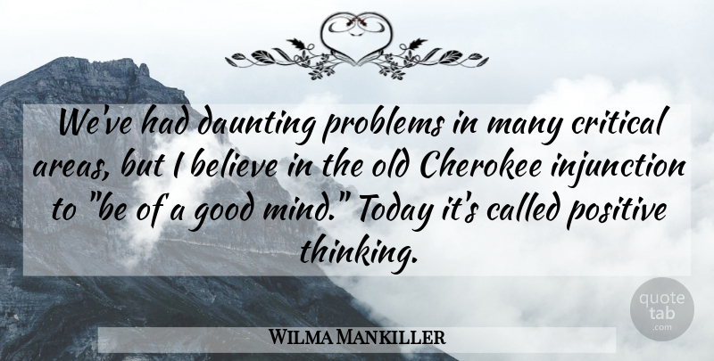 Wilma Mankiller Quote About Believe, Cherokee, Critical, Daunting, Good: Weve Had Daunting Problems In...