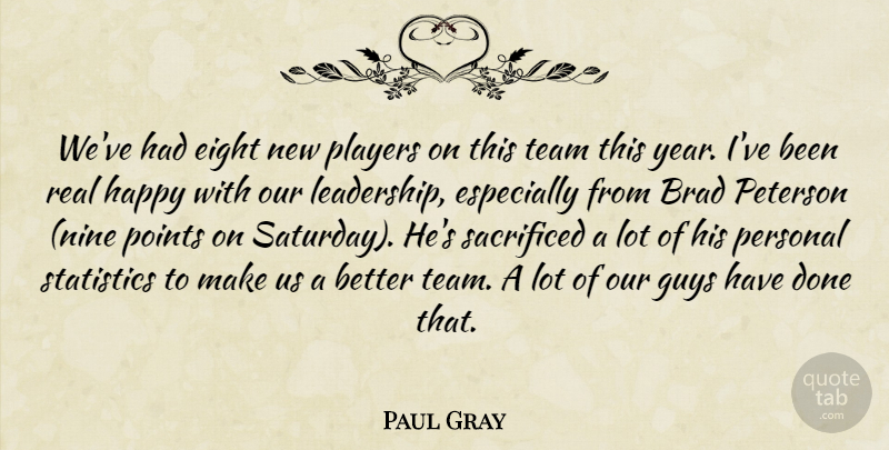 Paul Gray Quote About Brad, Eight, Guys, Happy, Personal: Weve Had Eight New Players...