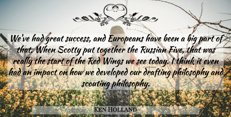 Ken Holland Quote About Developed, Drafting, Europeans, Great, Impact: Weve Had Great Success And...