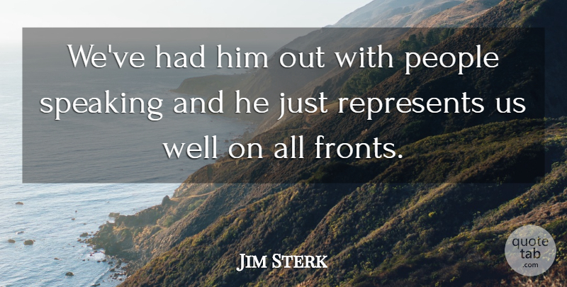 Jim Sterk Quote About People, Represents, Speaking: Weve Had Him Out With...