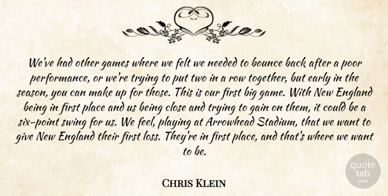 Chris Klein Quote About Bounce, Close, Early, England, Felt: Weve Had Other Games Where...