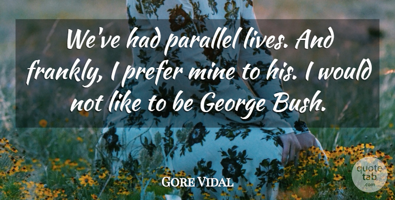 Gore Vidal Quote About Parallel Lives, Mines, Parallels: Weve Had Parallel Lives And...