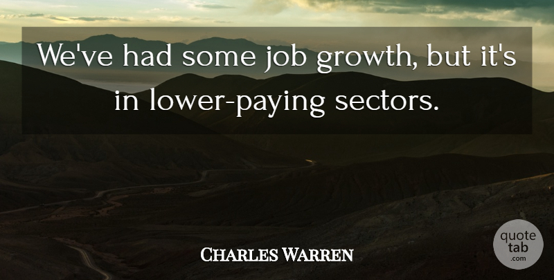 Charles Warren Quote About Growth, Job: Weve Had Some Job Growth...