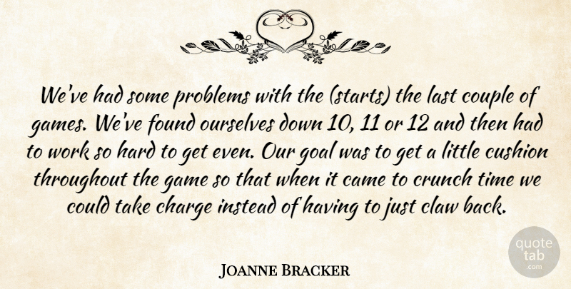 Joanne Bracker Quote About Came, Charge, Couple, Crunch, Cushion: Weve Had Some Problems With...