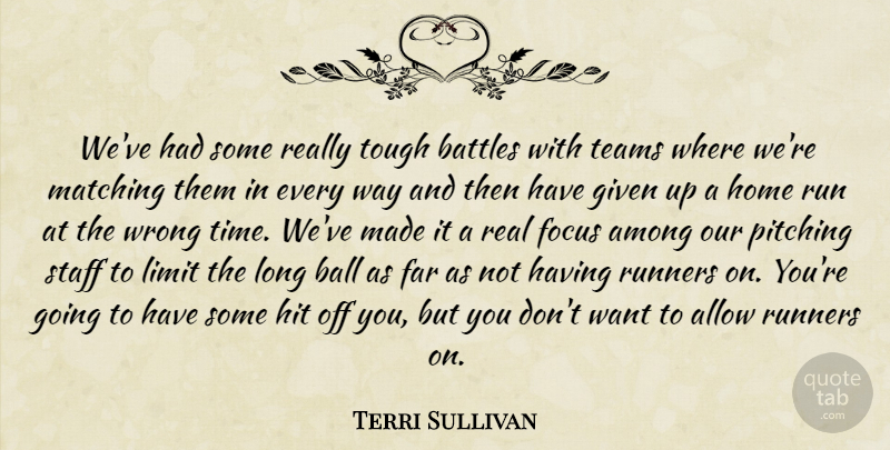 Terri Sullivan Quote About Allow, Among, Ball, Battles, Far: Weve Had Some Really Tough...