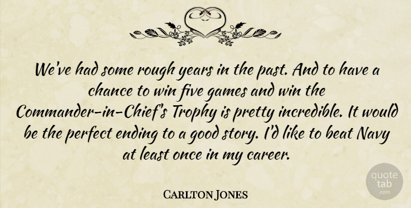 Carlton Jones Quote About Beat, Chance, Ending, Five, Games: Weve Had Some Rough Years...
