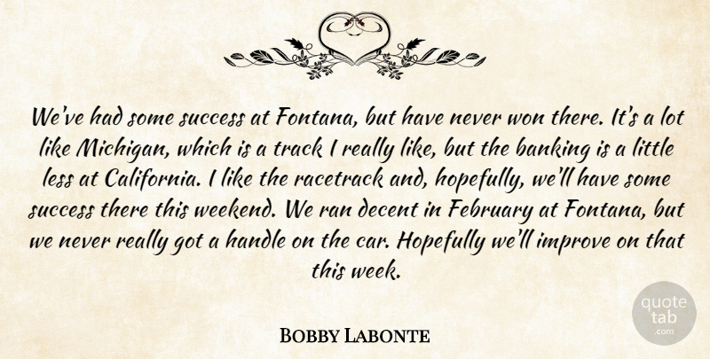 Bobby Labonte Quote About Banking, Decent, February, Handle, Hopefully: Weve Had Some Success At...