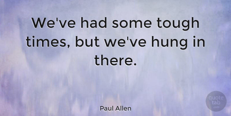 Paul Allen Quote About Commitment, Tough Times, Tough: Weve Had Some Tough Times...