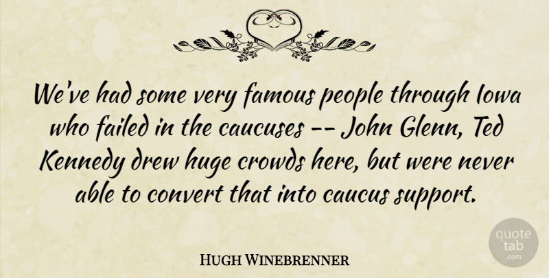 Hugh Winebrenner Quote About Caucus, Convert, Crowds, Drew, Failed: Weve Had Some Very Famous...