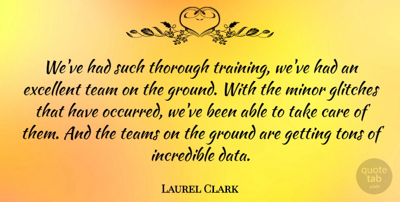 Laurel Clark Quote About Team, Data, Training: Weve Had Such Thorough Training...