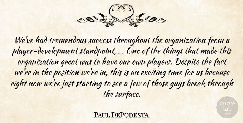 Paul DePodesta Quote About Break, Despite, Exciting, Fact, Few: Weve Had Tremendous Success Throughout...