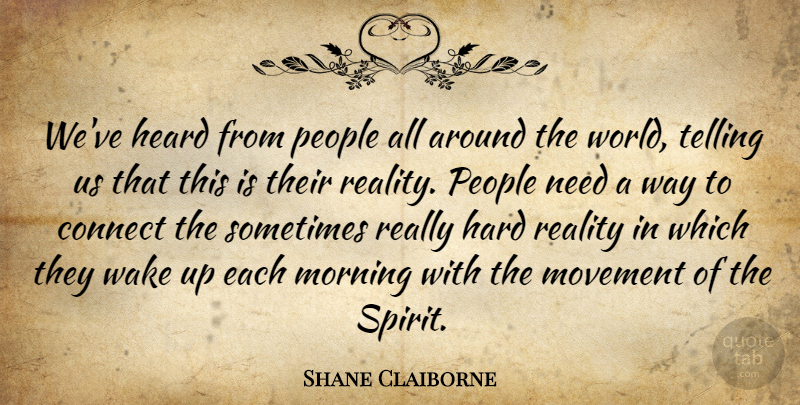 Shane Claiborne Quote About Morning, Reality, People: Weve Heard From People All...