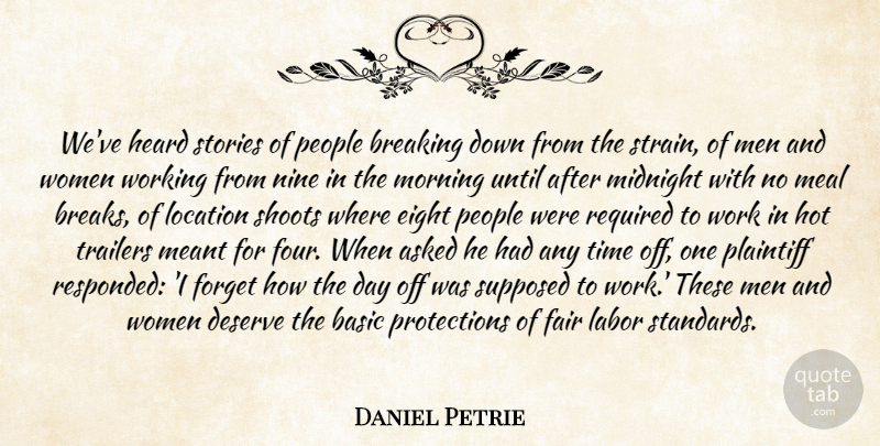 Daniel Petrie Quote About Asked, Basic, Breaking, Deserve, Eight: Weve Heard Stories Of People...
