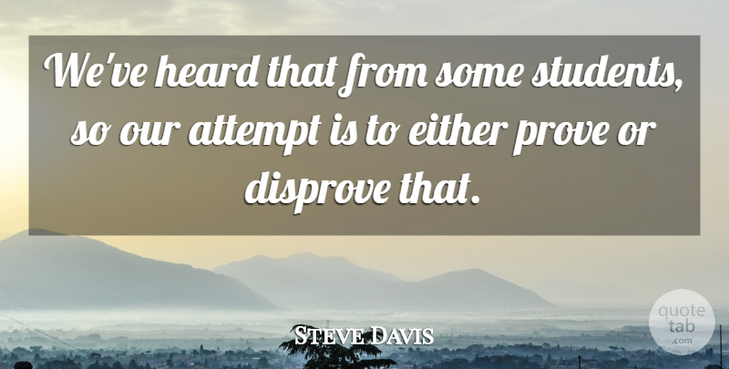 Steve Davis Quote About Attempt, Disprove, Either, Heard, Prove: Weve Heard That From Some...