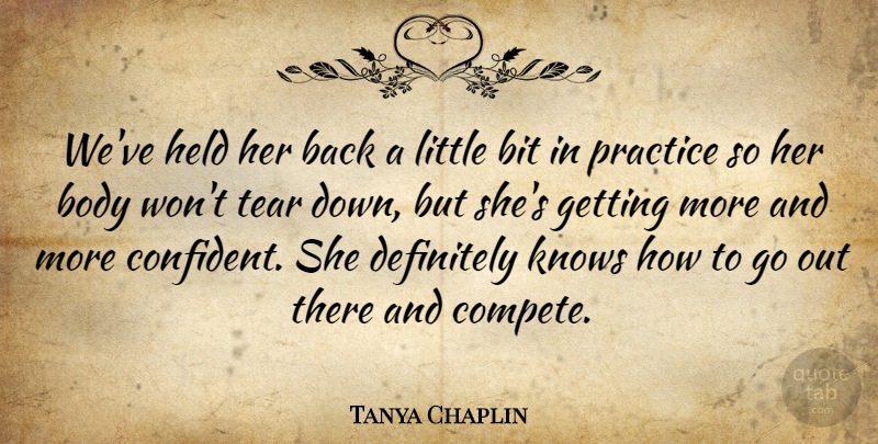 Tanya Chaplin Quote About Bit, Body, Definitely, Held, Knows: Weve Held Her Back A...