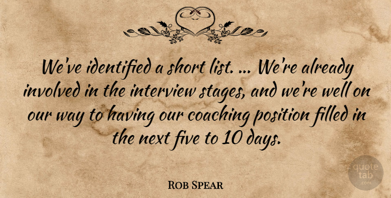 Rob Spear Quote About Coaching, Filled, Five, Identified, Interview: Weve Identified A Short List...