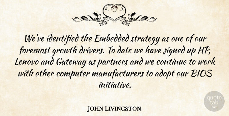 John Livingston Quote About Adopt, Computer, Continue, Date, Embedded: Weve Identified The Embedded Strategy...