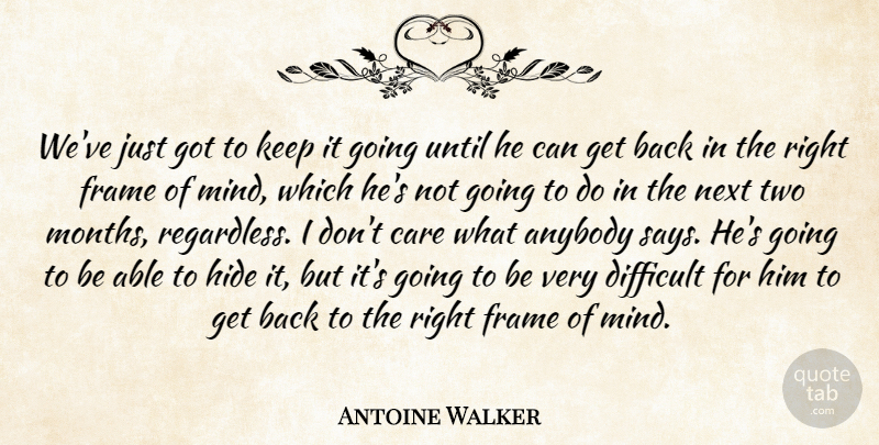 Antoine Walker Quote About Anybody, Care, Difficult, Frame, Hide: Weve Just Got To Keep...