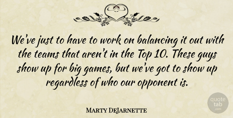 Marty DeJarnette Quote About Balancing, Guys, Opponent, Regardless, Teams: Weve Just To Have To...