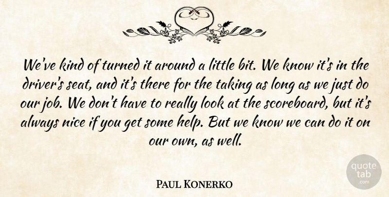 Paul Konerko Quote About Nice, Taking, Turned: Weve Kind Of Turned It...