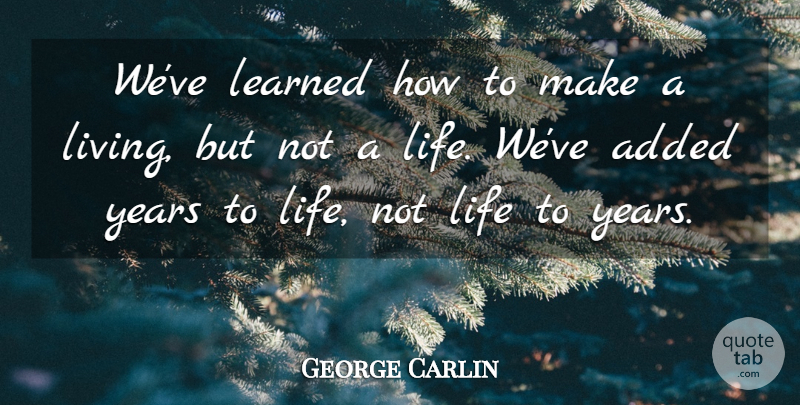 George Carlin Quote About Years, Paradox: Weve Learned How To Make...
