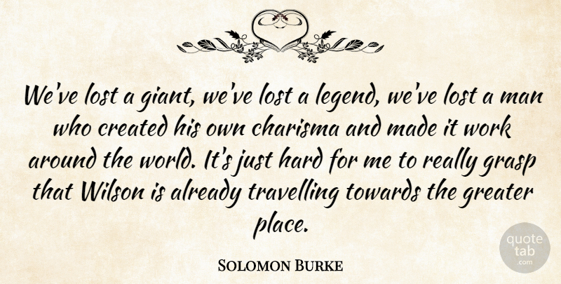 Solomon Burke Quote About Charisma, Created, Grasp, Greater, Hard: Weve Lost A Giant Weve...