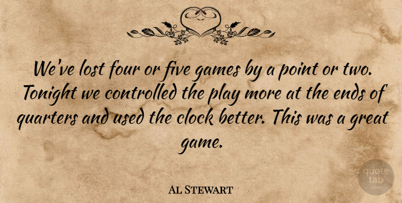 Al Stewart Quote About Clock, Controlled, Ends, Five, Four: Weve Lost Four Or Five...