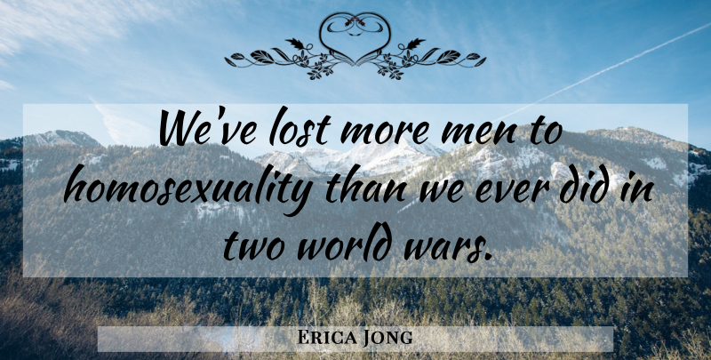 Erica Jong Quote About War, Men, Two: Weve Lost More Men To...