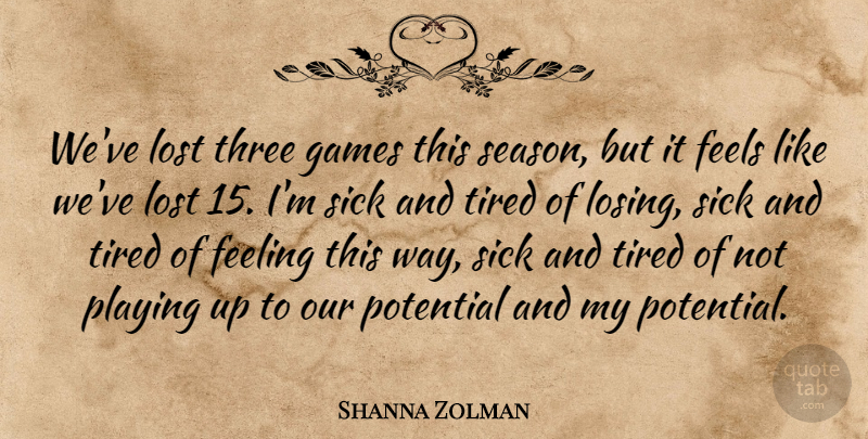Shanna Zolman Quote About Feeling, Feels, Games, Lost, Playing: Weve Lost Three Games This...