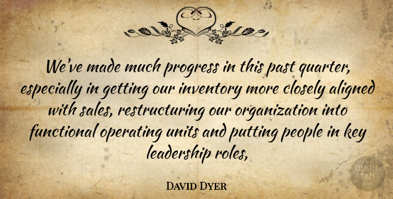 David Dyer Quote About Aligned, Closely, Functional, Inventory, Key: Weve Made Much Progress In...
