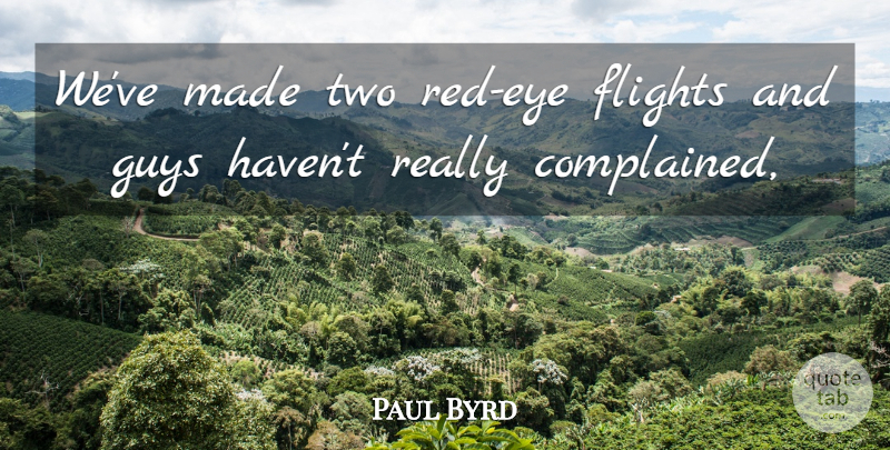 Paul Byrd Quote About Flights, Guys: Weve Made Two Red Eye...