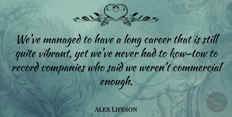Alex Lifeson Quote About Careers, Long, Records: Weve Managed To Have A...