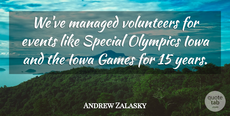 Andrew Zalasky Quote About Events, Games, Iowa, Olympics, Special: Weve Managed Volunteers For Events...