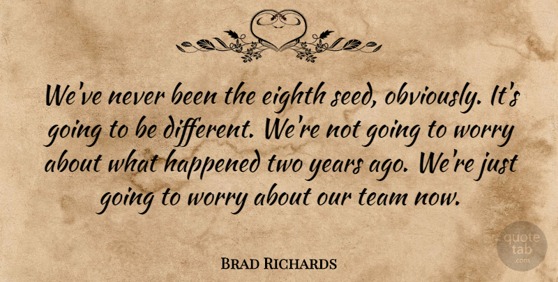 Brad Richards Quote About Eighth, Happened, Team, Worry: Weve Never Been The Eighth...