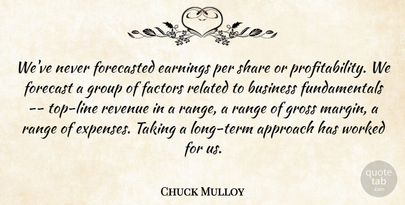 Chuck Mulloy Quote About Approach, Business, Earnings, Factors, Forecast: Weve Never Forecasted Earnings Per...