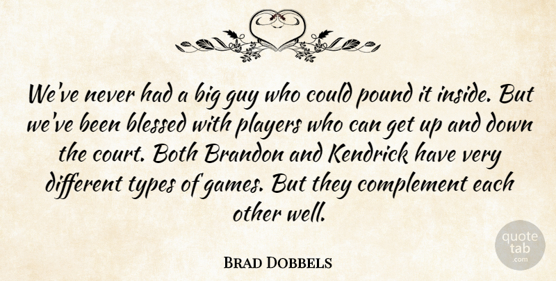 Brad Dobbels Quote About Blessed, Both, Complement, Guy, Players: Weve Never Had A Big...