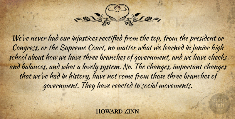 Howard Zinn Quote About School, Government, Lovely: Weve Never Had Our Injustices...