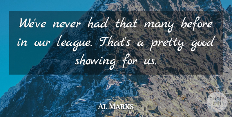 Al Marks Quote About Good, Showing: Weve Never Had That Many...