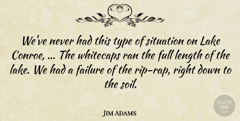 Jim Adams Quote About Failure, Full, Lake, Length, Ran: Weve Never Had This Type...