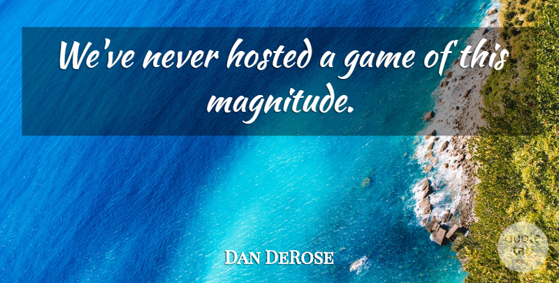 Dan DeRose Quote About Game: Weve Never Hosted A Game...