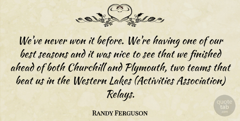 Randy Ferguson Quote About Ahead, Beat, Best, Both, Churchill: Weve Never Won It Before...