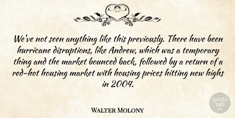 Walter Molony Quote About Followed, Highs, Hitting, Housing, Hurricane: Weve Not Seen Anything Like...