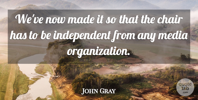 John Gray Quote About Chair, Media: Weve Now Made It So...