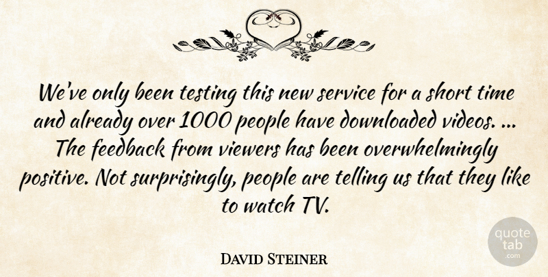 David Steiner Quote About Downloaded, Feedback, People, Service, Short: Weve Only Been Testing This...