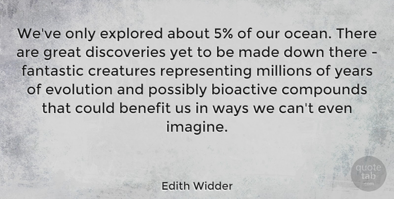 Edith Widder Quote About Ocean, Discovery, Years: Weve Only Explored About 5...