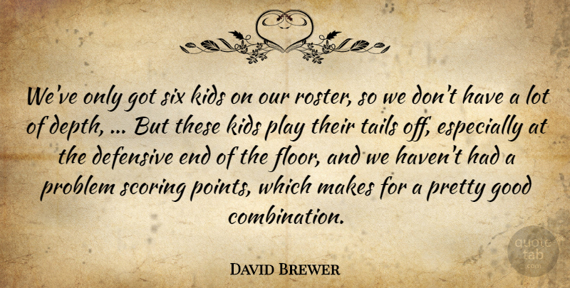 David Brewer Quote About Defensive, Good, Kids, Problem, Scoring: Weve Only Got Six Kids...