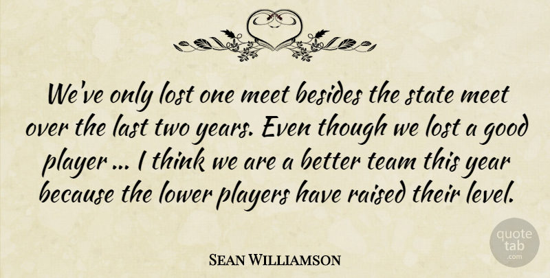 Sean Williamson Quote About Besides, Good, Last, Lost, Lower: Weve Only Lost One Meet...