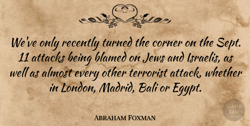 Abraham Foxman Quote About Egypt, London, Madrid: Weve Only Recently Turned The...